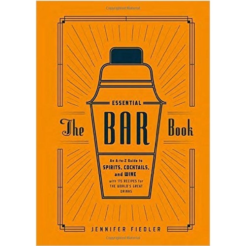 The Essential Bar Book: An A-to-Z Guide to Spirits, Cocktails, and Wine, with 115 Recipes for the World's Great Drinks [Hardcover]
