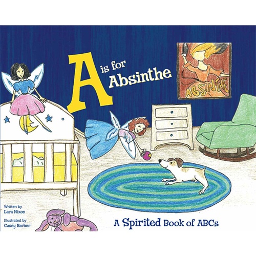 A is for Absinthe - A spirited book of ABCs [Hardcover]