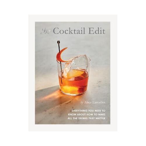 The Cocktail Edit: Everything You Need to Know About How to Make All the Drinks that Matter [Hardcover]