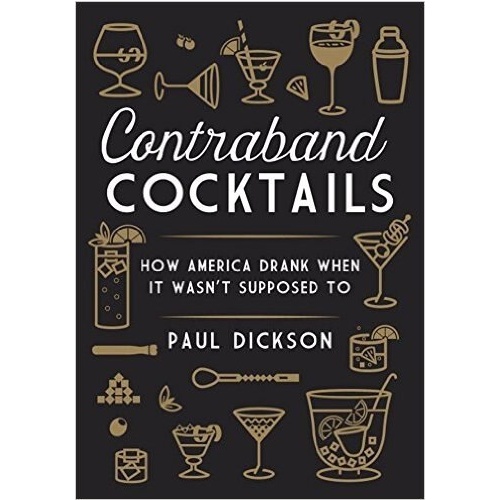 Contraband Cocktails: How America Drank When It Wasn't Supposed To [Hardcover]