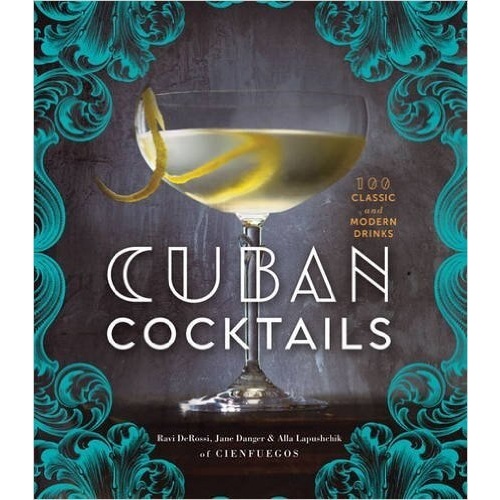 Cuban Cocktails: 100 Classic and Modern Drinks [Hardcover]