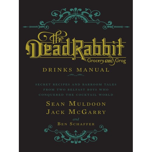 The Dead Rabbit Drinks Manual: Secret Recipes & Bar-room Tales from Two Belfast Boys Who Conquered the Cocktail World