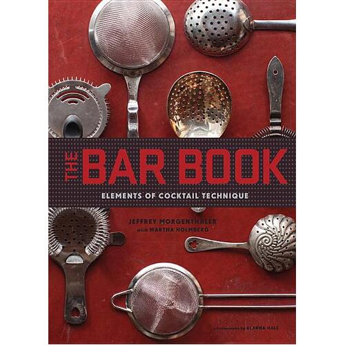 The Bar Book: Elements of Cocktail Technique by Jeffrey Morgenthaler [Hardcover]