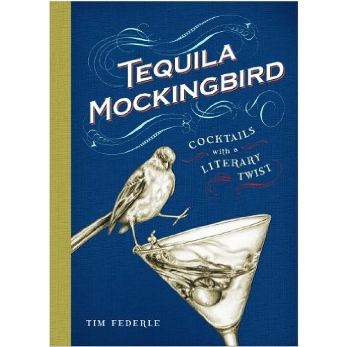 Tequila Mockingbird: Cocktails with a Literary Twist [Hardcover]