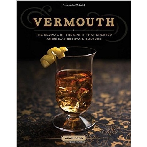 Vermouth: The Revival of the Spirit that Created America's Cocktail Culture [Hardcover]