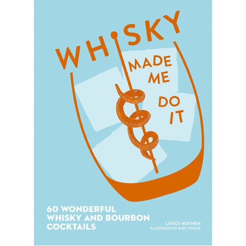 Whisky Made Me Do it: 60 Wonderful Whisky and Bourbon Cocktails [Hardcover]